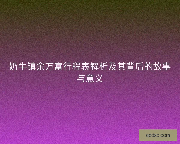 奶牛镇余万富行程表解析及其背后的故事与意义